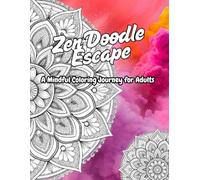 Zen Doodle Escape: A Mindful Coloring Journey for Adults: Relax, Focus, and Unleash Creativity with Intricate Zen Doodle Designs