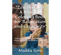 "Zen Doodles: A Mindful Coloring Book for Relaxation and Creativity": "Unleash Your Inner Artist and Find Peace Through Meditative Coloring"