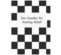 Zen Doodles for Anxiety Relief: A Mindful Coloring and Doodling Workbook for Stress Reduction, Relaxation, and Creative Self-Care: A Creative Self-Care Workbook for Overwhelmed Minds