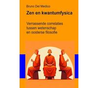 Zen en kwantumfysica: Verrassende correlaties tussen wetenschap en oosterse filosofie ((DUT) Kwantumfysica en metafysica. Publicaties van Bruno Del Medico in het Nederlands)