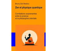 Zen et physique quantique: Corrélations surprenantes entre la science et la philosophie orientale (Physique quantique et métaphysique. Publications de Bruno Del Medico en français. (FRA))
