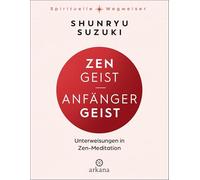 Zen-Geist - Anfänger-Geist: Unterweisungen in Zen-Meditation - Aus der Reihe "Spirituelle Wegweiser"