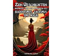 Zen Geschichten inspiriert von den Prinzipien des Buddhismus, Taoismus und Ikigai: 75 Erzählungen über spirituelle Selbstverwirklichung, Achtsamkeit, ... Bedeutung von Glück in einer materiellen Welt