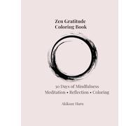 Zen Gratitude Coloring Book: 30 Days of Gratitude Meditation, Reflection & Coloring: A Minimalist Zen Journey to Cultivate Thankfulness and Inner Peace (Zen Mindfulness Coloring Series)