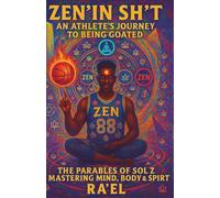 ZEN’IN SH’T An Athlete's Journey To Being Goated: The Parables of Sol Z Mastering Mind, Body, & Spirit