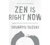 Zen Is Right Now: More Teaching Stories and Anecdotes of Shunryu Suzuki, author of Zen Mind, Beginners Mind