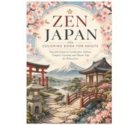 Zen Japan Coloring Book for Adults: Peaceful Japanese Landscapes with Sakura, Temples, Gardens, Mount Fuji and Onsen Towns for Relaxation