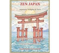 ZEN JAPAN: Japanese Temples & Torii: Adult Coloring Book | A Journey Through Sacred Japan for Relaxation, Mindfulness & Stress Relief