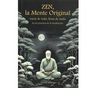 Zen, La mente original: -Vacía de todo, llena de nada-. (Colección SUNYATA)