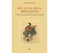 ZEN, LA VIA DELLA MEDITAZIONE: Riflessioni su e di Takuan Sōhō, Zeami Motokiyo, Oda Nobunaga. Kodo Sawaki, Shinmen Musashi e Premadharma Bodhananda.: ... dello Yoga e delle Arti del Movimento)