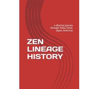 ZEN LINEAGE HISTORY: a dharma journey through India, China, Japan, Americas