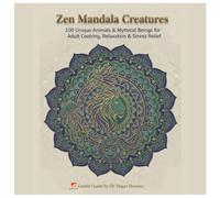 Zen Mandala Creatures: 100 Unique Animals & Mythical Beings for Adult Coloring, Relaxation & Stress Relief
