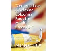"Zen Mandalas: A Relaxing Colouring Book for Mindful Creativity": "Unleash Your Inner Artist with Intricate Designs for Stress Relief and Focus"
