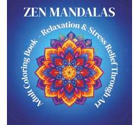 Zen Mandalas Adult Coloring Book: 50 Mandalas for Relaxation and Stress Relief Through Art (The Zen Mandala Collection: Stress-Relieving Patterns for Mindful Coloring)