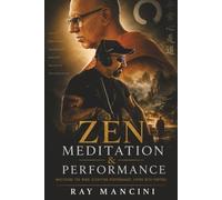 Zen, Meditation and Performance: Mastering the Mind. Elevating Performance. Living with Purpose.