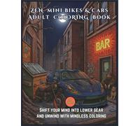 ZEN MINI BIKES AND CARS ADULT COLORING BOOK: SHIFT YOUR MIND INTO LOWER GEAR WITH MINDLESS COLORING
