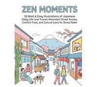 ZEN MOMENTS: 50 Bold & Easy Illustrations of Japanese Daily Life and Travel: Minimalist Street Scenes, Comfort Food, and Cultural Icons for Stress Relief