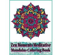 Zen Moments Meditative Mandalas Coloring Book Volume 2: 40 Big, Bold & Beautiful Mandalas - Perfect for Teens & Beyond! (Zen Moments Meditative Mandalas Coloring Books)