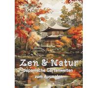 Zen & Natur - Japanische Gartenwelten zum Ausmalen: 100 harmonische Motive voller Zen, Natur und fernöstlicher Ästhetik - für Entspannung, Achtsamkeit & Kreativität