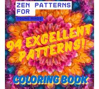 Zen Patterns for Young Minds : 94 Excellent Geometric Designs for Inner Peace: A Calming Coloring Journey to Boost Creativity , Focus and Mindfulness