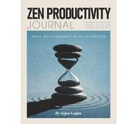 Zen Productivity Journal: A Simple System for Clarity, Focus, and Meaningful Action