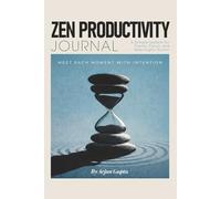 Zen Productivity Journal: A Simple System for Clarity, Focus, and Meaningful Action