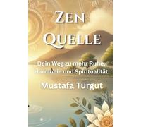 ZEN QUELLE: Dein Weg zu mehr Ruhe, Harmonie und Spiritualität