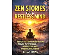 Zen Stories for a Restless Mind: 33 Short Zen Stories and Reflections to Calm Overthinking, Quiet Mental Noise, and Bring Inner Peace