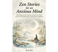 Zen Stories for an Anxious Mind: 36 Traditional Zen Stories to Calm the Mind, Let Go of Overthinking, and Find Inner Stillness (Zen Stories for the Modern Mind)