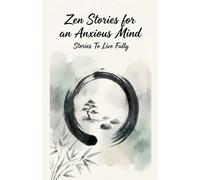 Zen Stories for an Anxious Mind: Finding Peace in Ancient Wisdom: 1