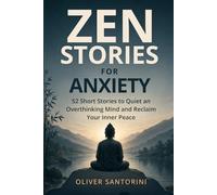 Zen Stories for Anxiety: 52 Short Stories to Quiet an Overthinking Mind and Reclaim Your Inner Peace