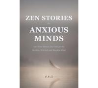 Zen Stories for Anxious Minds: 100 Ancient Tales to Stop Overthinking and Start Living: 4 (Eastern Wisdom for Modern Life)