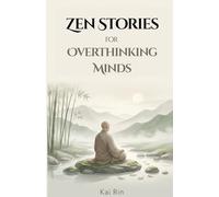 Zen Stories for Overthinking Minds: 36 Traditional Zen Stories to Quiet Thought and Return to Stillness (Zen Stories for the Modern Mind)