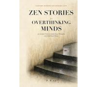 Zen Stories for Overthinking Minds: 50 Ancient Tales to Calm Your Thoughts and Find Inner Peace (Eastern Wisdom for Modern Life)
