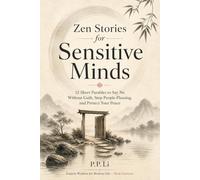 Zen Stories for Sensitive Minds: 12 Short Parables to Say No Without Guilt, Stop People-Pleasing, and Protect Your Peace (Eastern Wisdom for Modern Life)
