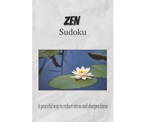 Zen Sudoku: Sudoku Puzzles for Zen | Help Calm the Mind, Relax and Focus | 6x9 inches, 110 Pages | 50+ Puzzles | Solutions Included