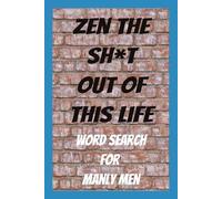 Zen The Sh*t Out Of This Life Word Search For Manly Men: 6x9 inch, 55 puzzles, 110 pages, 495 manly words for men. Find your man zen and shift into relaxation or give as a gift, to a man