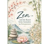 Zen - und die Kunst beim Ausmalen zu Entspannen: Kreative Auszeit in der Natur. Ausmalbuch für Erwachsene. 50 entspannende Naturmotive.