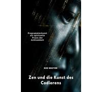 Zen und die Kunst des Codierens: Programmierkunst als spirituelle Praxis der Achtsamkeit