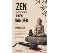 Zen und die Kunst, einen Sänger zu entsorgen: Mit Achtsamkeitstipps vom Buddha des Abendkurses