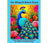 Zen Wings & Bloom Grace: Royal Peacocks in Spring Gardens for Adults, 76 Mindful Pages