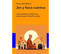 Zen y física cuántica: Sorprendentes correlaciones entre ciencia y filosofía oriental. (ESP- Física Cuántica y Metafísica. Publicaciones de Bruno Del Medico en español.)