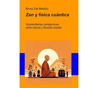 Zen y física cuántica: Sorprendentes correlaciones entre ciencia y filosofía oriental. (ESP- Física Cuántica y Metafísica. Publicaciones de Bruno Del Medico en español.)
