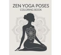 Zen Yoga Poses Coloring Book: Therapeutic Asana Art for Women & Men to Achieve Serenity, Well-being, and Anxiety Reduction