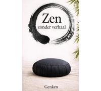 Zen zonder verhaal: Een praktisch onderricht in Soto-zenmeditatie voor beginners en gevorderden