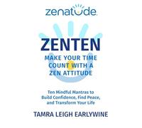 Zenatude® ZenTen Make Your Time Count With A Zen Attitude: Ten Mindful Mantras To Build Confidence, Find Peace, and Transform Your Life