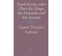 Zend-Avesta, oder Über die Dinge des Himmels und des Jenseits: Vom Standpunkt der Naturbetrachtung; Ueber die Dinge des Jenseits