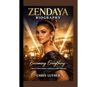 ZENDAYA BIOGRAPHY: Becoming Everything - A Story of Talent, Identity, and Power in a New Hollywood