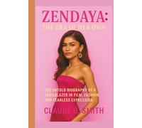 ZENDAYA: THE ERA OF HER OWN: THE UNTOLD BIOGRAPHY OF A TRAILBLAZER IN FILM, FASHION, AND FEARLESS EXPRESSION