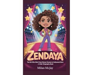 ZENDAYA: The Girl Who Went from Disney Dreams to Hollywood Stars - A Kids’ Biography Book